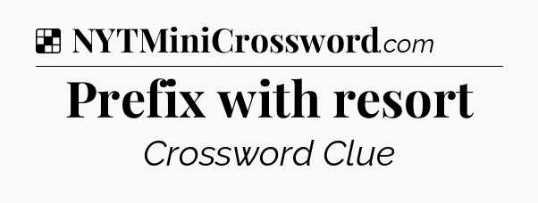 Solution: Prefix with resort - NYT Crossword