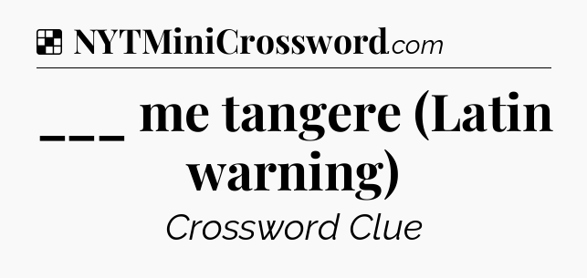 Solution: ___ me tangere (Latin warning) - NYT Crossword