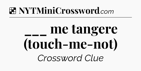 Solution: ___ me tangere (touch-me-not) - NYT Crossword