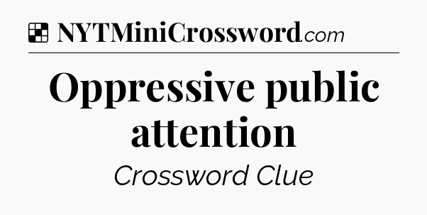Solution: Oppressive public attention - NYT Crossword