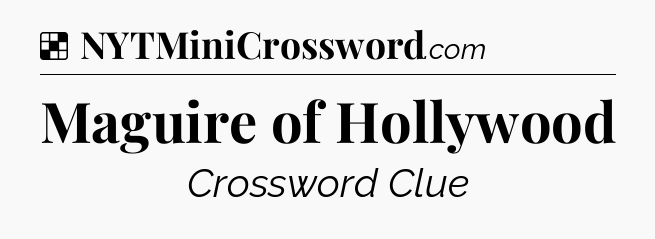 Solution: Maguire of Hollywood - NYT Crossword