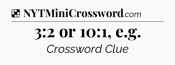 Solution: 3:2 or 10:1, e.g - NYT Crossword