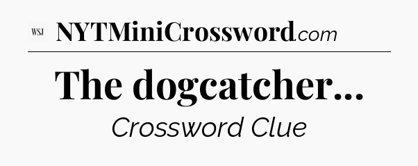 The dogcatcher - WSJ Crossword