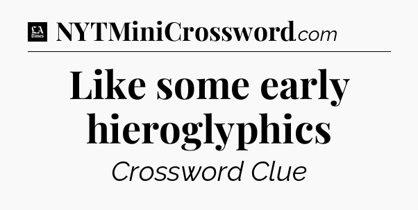 Like some early hieroglyphics - LA Times Crossword