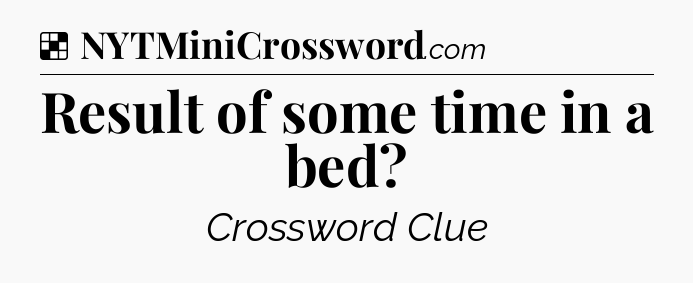 Solution: Result of some time in a bed - NYT Crossword