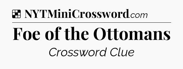 Solution: Foe of the Ottomans - NYT Crossword