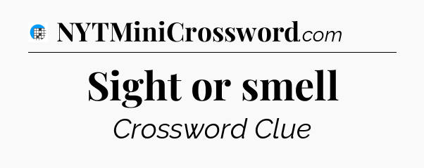 Sight or smell Crossword Clue