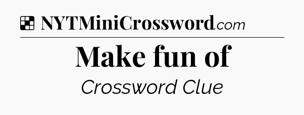 Solution: Make fun of - NYT Crossword