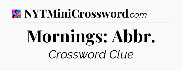 Mornings: Abbr Crossword Clue
