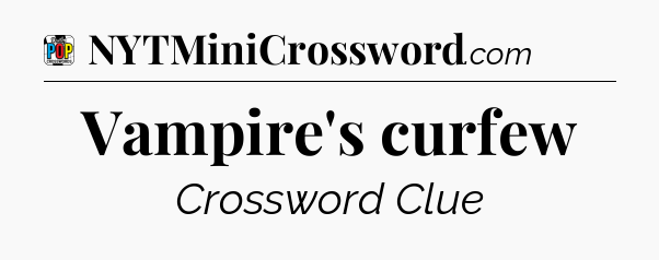 Vampire's curfew Crossword Clue