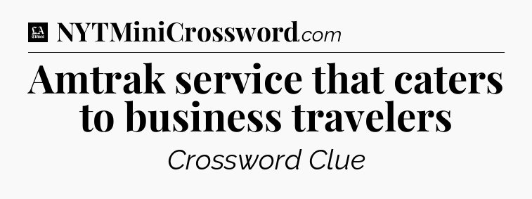 Amtrak service that caters to business travelers - LA Times Crossword