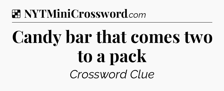 Solution: Candy bar that comes two to a pack - NYT Crossword