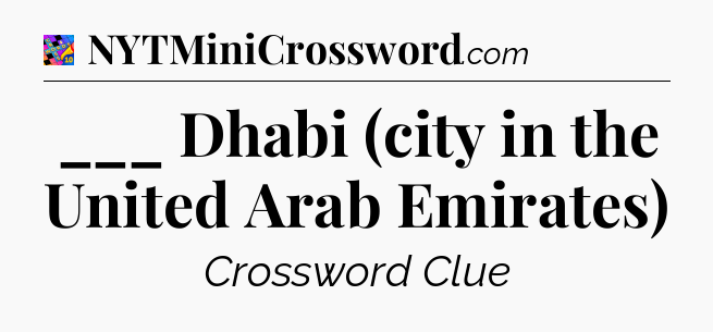 ___ Dhabi (city in the United Arab Emirates) Crossword Clue