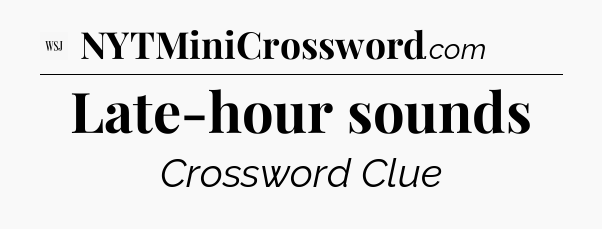 Late-hour sounds - WSJ Crossword