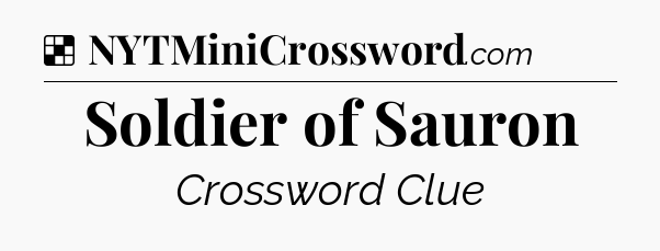 Solution: Soldier of Sauron - NYT Crossword