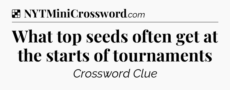 Solution: What top seeds often get at the starts of tournaments - NYT Crossword