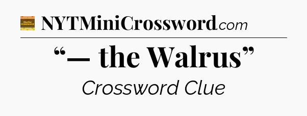 “— the Walrus” - Eugene Sheffer Crossword