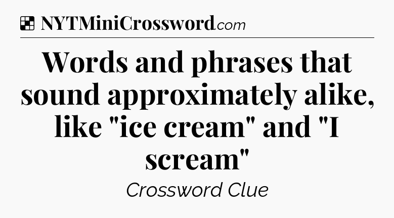 Solution: Words and phrases that sound approximately alike, like 