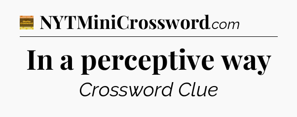 In a perceptive way - Eugene Sheffer Crossword