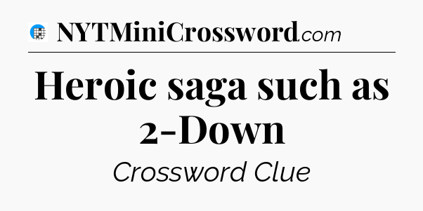 Heroic saga such as 2-Down Crossword Clue