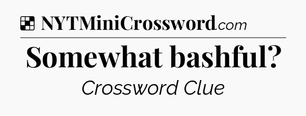 Solution: Somewhat bashful - NYT Crossword