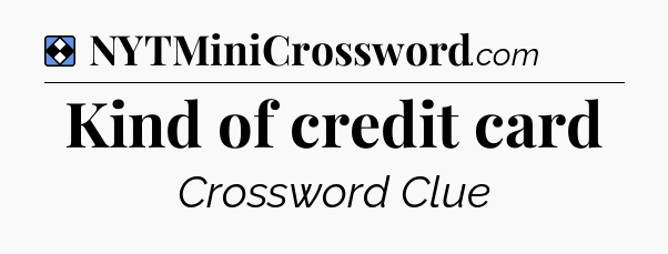 Solution: Kind of credit card - NYT Mini Crossword
