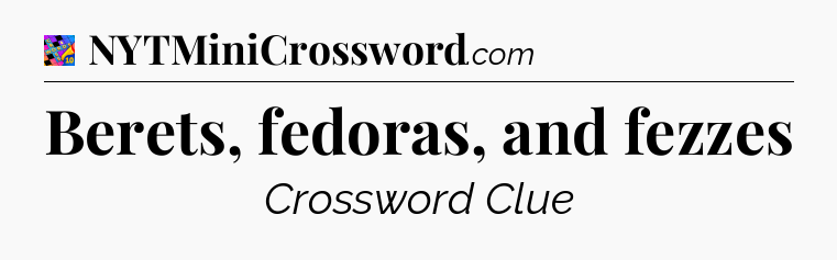 Berets, fedoras, and fezzes Crossword Clue