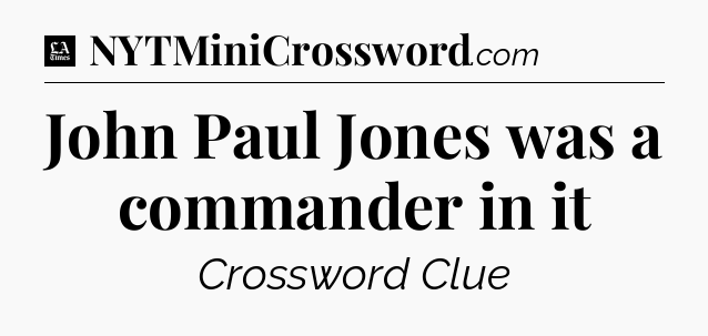 John Paul Jones was a commander in it - LA Times Crossword
