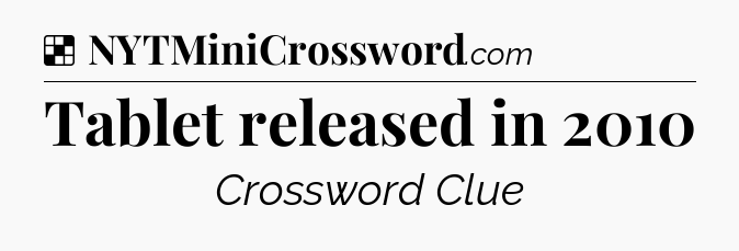 Solution: Tablet released in 2010 - NYT Crossword