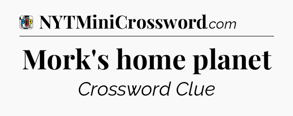 Mork's home planet Crossword Clue