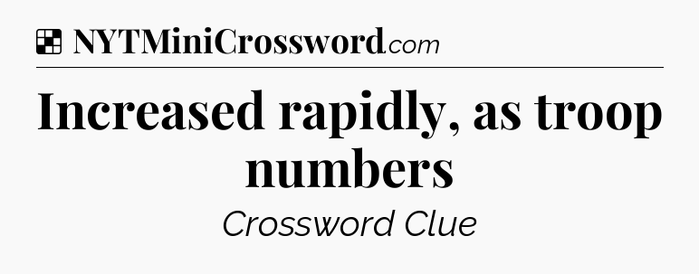 Solution: Increased rapidly, as troop numbers - NYT Crossword