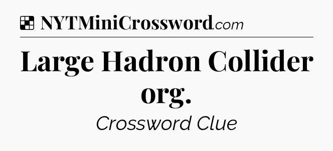 Solution: Large Hadron Collider org - NYT Crossword