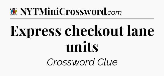 Express checkout lane units Crossword Clue