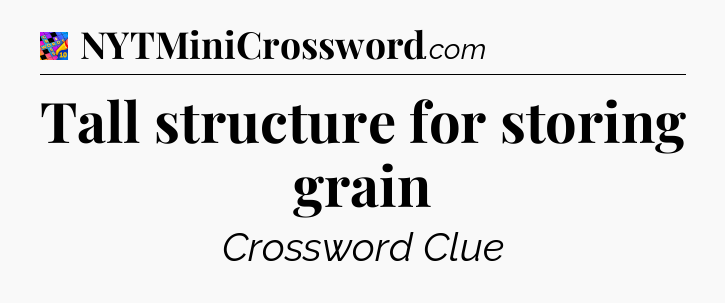 Tall structure for storing grain Crossword Clue