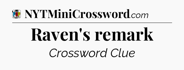 Raven's remark Crossword Clue