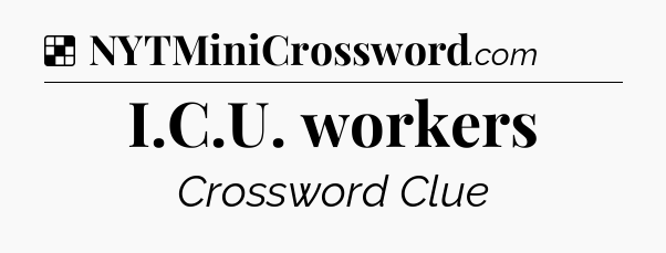 Solution: I.C.U. workers - NYT Crossword