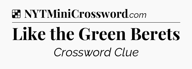 Solution: Like the Green Berets - NYT Crossword