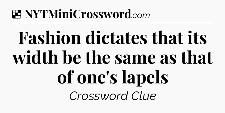 Solution: Fashion dictates that its width be the same as that of one's lapels - NYT Crossword
