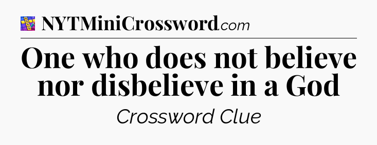 One who does not believe nor disbelieve in a God Codycross