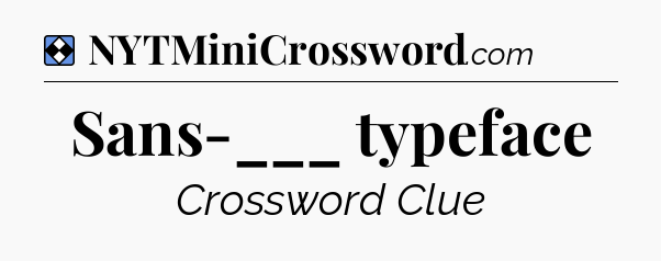 Solution: Sans-___ typeface - NYT Mini Crossword