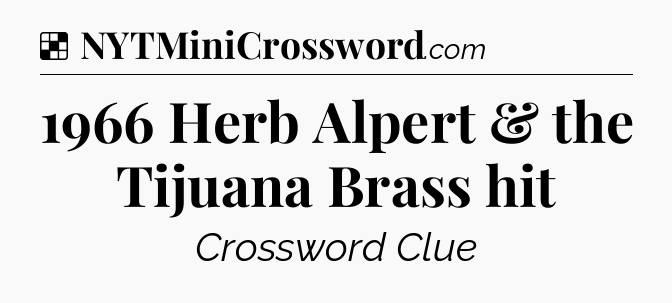 Solution: 1966 Herb Alpert & the Tijuana Brass hit - NYT Crossword