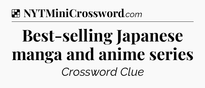 Solution: Best-selling Japanese manga and anime series - NYT Crossword