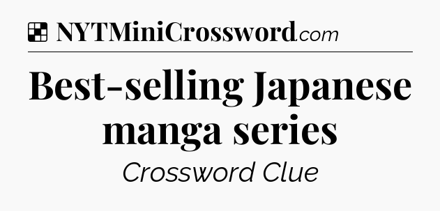 Solution: Best-selling Japanese manga series - NYT Crossword