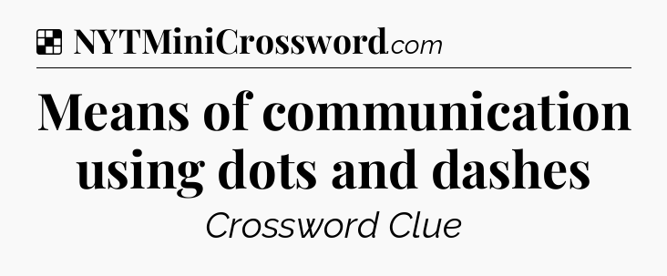 Solution: Means of communication using dots and dashes - NYT Crossword