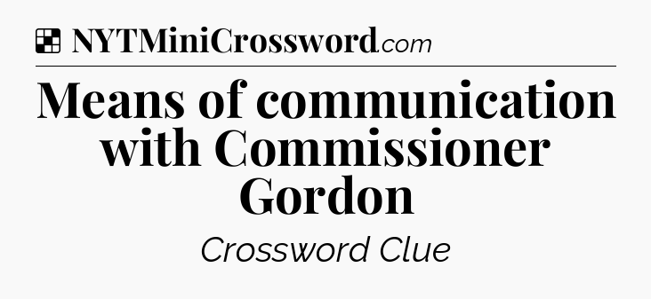 Solution: Means of communication with Commissioner Gordon - NYT Crossword