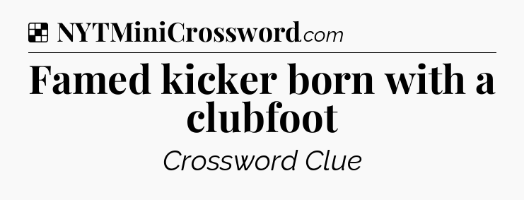 Solution: Famed kicker born with a clubfoot - NYT Crossword