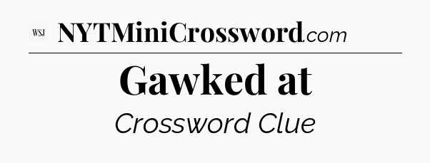 Gawked at - WSJ Crossword