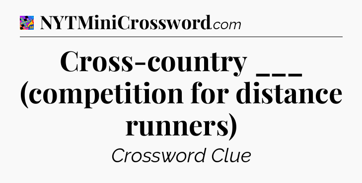 Cross-country ___ (competition for distance runners) Crossword Clue