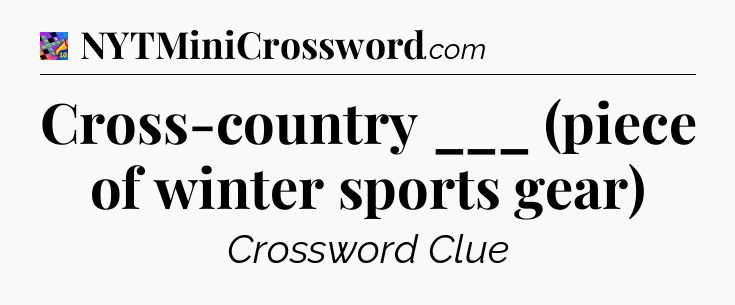 Cross-country ___ (piece of winter sports gear) Crossword Clue