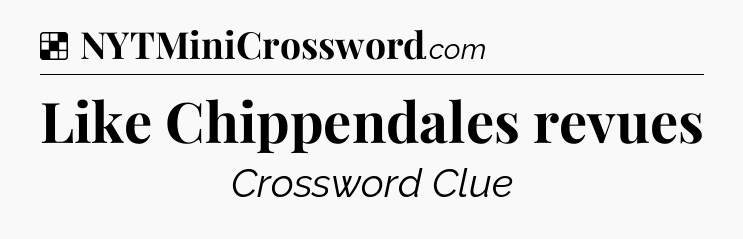 Solution: Like Chippendales revues - NYT Crossword